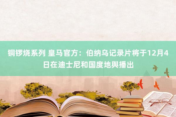 铜锣烧系列 皇马官方：伯纳乌记录片将于12月4日在迪士尼和国度地舆播出
