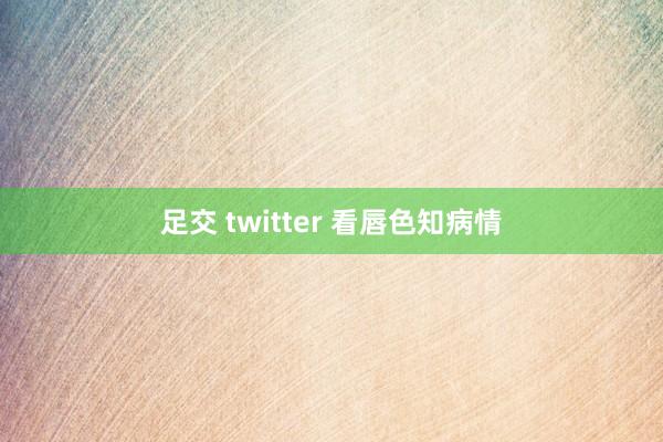 足交 twitter 看唇色知病情